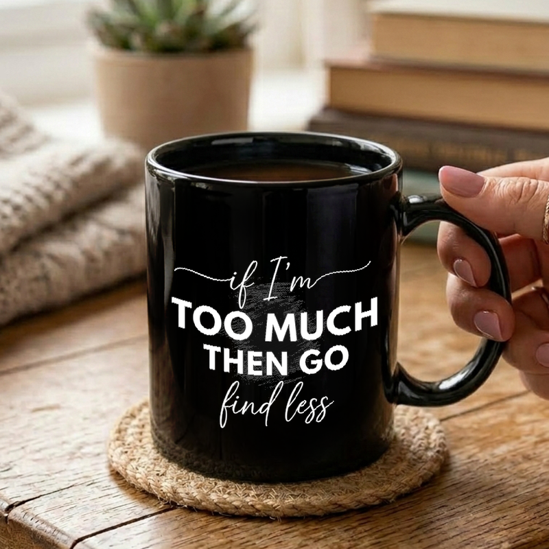 Too Much Then Go Find Less Mug