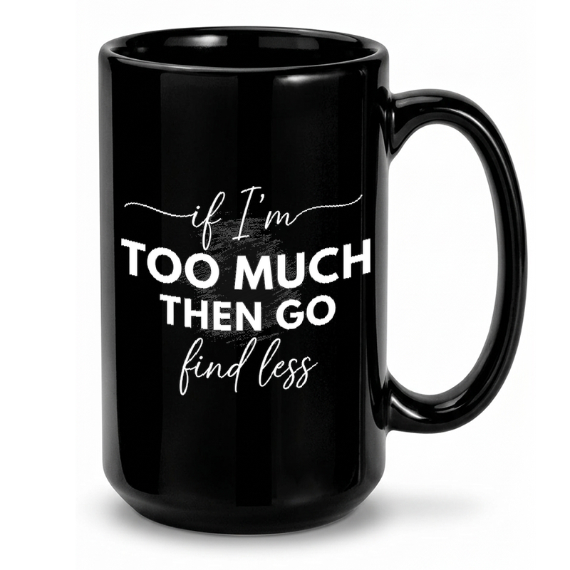 Too Much Then Go Find Less Mug